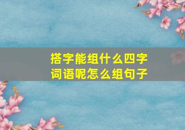 搭字能组什么四字词语呢怎么组句子