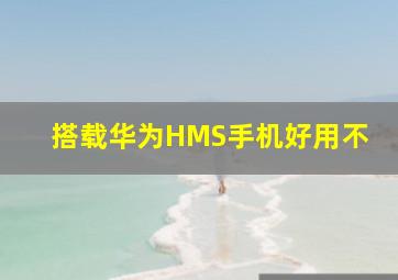 搭载华为HMS手机好用不