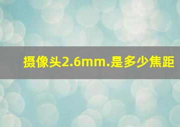 摄像头2.6mm.是多少焦距