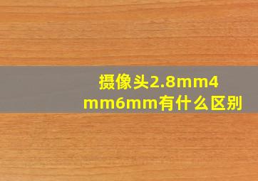 摄像头2.8mm4mm6mm有什么区别