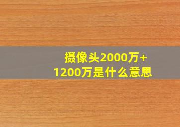 摄像头2000万+1200万是什么意思