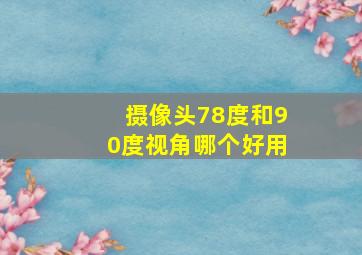 摄像头78度和90度视角哪个好用