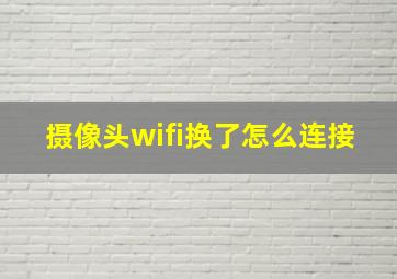 摄像头wifi换了怎么连接