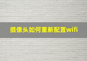 摄像头如何重新配置wifi