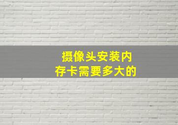 摄像头安装内存卡需要多大的