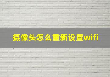 摄像头怎么重新设置wifi