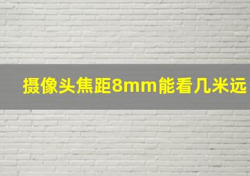 摄像头焦距8mm能看几米远