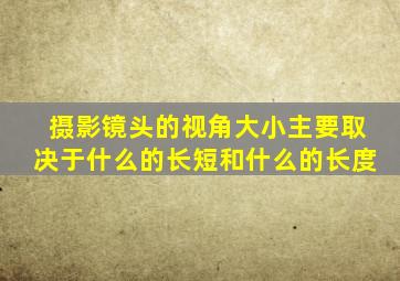 摄影镜头的视角大小主要取决于什么的长短和什么的长度