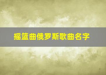 摇篮曲俄罗斯歌曲名字