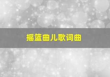 摇篮曲儿歌词曲