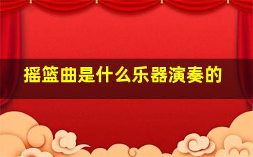 摇篮曲是什么乐器演奏的