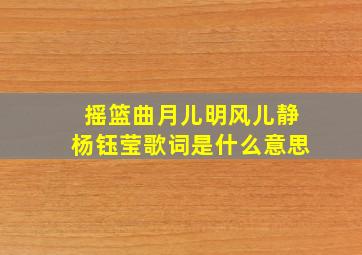 摇篮曲月儿明风儿静杨钰莹歌词是什么意思