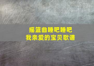 摇篮曲睡吧睡吧我亲爱的宝贝歌谱