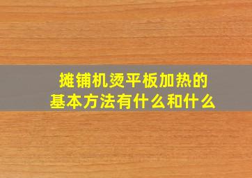 摊铺机烫平板加热的基本方法有什么和什么