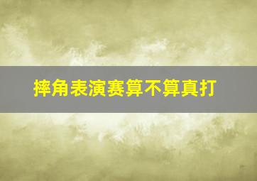 摔角表演赛算不算真打