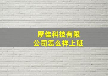 摩佳科技有限公司怎么样上班