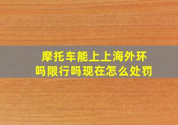 摩托车能上上海外环吗限行吗现在怎么处罚