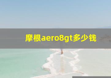 摩根aero8gt多少钱