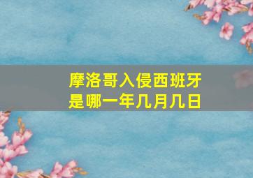 摩洛哥入侵西班牙是哪一年几月几日