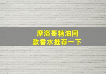 摩洛哥精油同款香水推荐一下