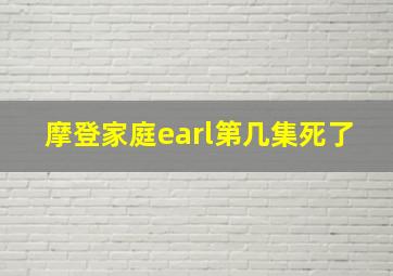 摩登家庭earl第几集死了