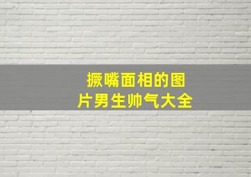 撅嘴面相的图片男生帅气大全