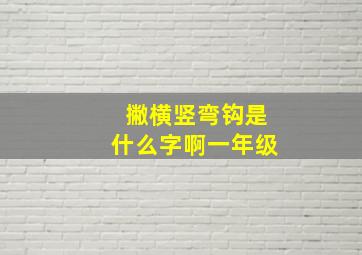 撇横竖弯钩是什么字啊一年级