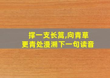 撑一支长篙,向青草更青处漫溯下一句读音