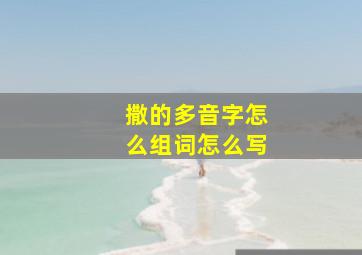 撒的多音字怎么组词怎么写