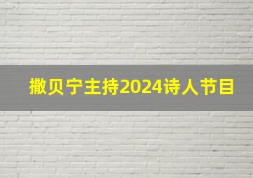 撒贝宁主持2024诗人节目