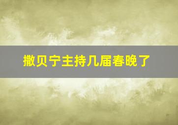 撒贝宁主持几届春晚了