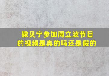 撒贝宁参加周立波节目的视频是真的吗还是假的