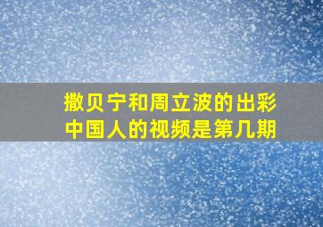 撒贝宁和周立波的出彩中国人的视频是第几期