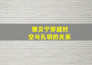 撒贝宁穿越时空与孔明的关系