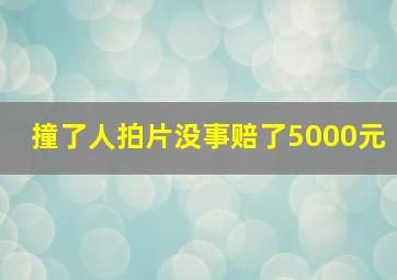 撞了人拍片没事赔了5000元