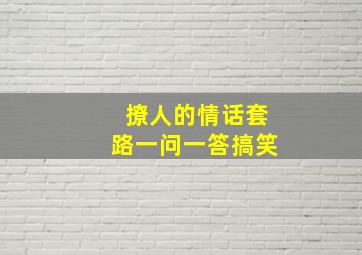 撩人的情话套路一问一答搞笑