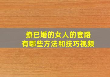 撩已婚的女人的套路有哪些方法和技巧视频