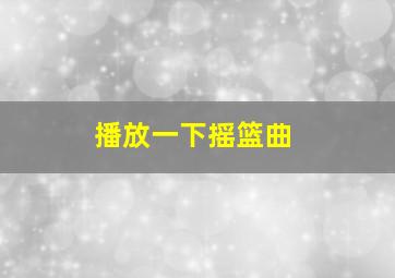 播放一下摇篮曲