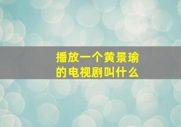 播放一个黄景瑜的电视剧叫什么