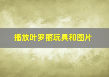 播放叶罗丽玩具和图片