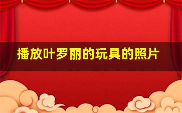 播放叶罗丽的玩具的照片