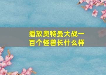 播放奥特曼大战一百个怪兽长什么样