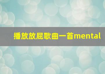 播放放屁歌曲一首mental