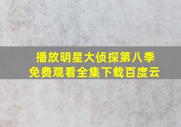 播放明星大侦探第八季免费观看全集下载百度云