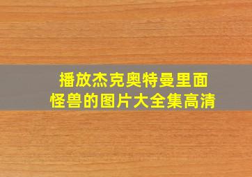 播放杰克奥特曼里面怪兽的图片大全集高清