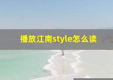 播放江南style怎么读