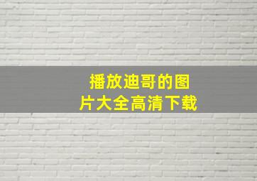 播放迪哥的图片大全高清下载