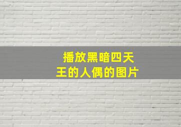 播放黑暗四天王的人偶的图片