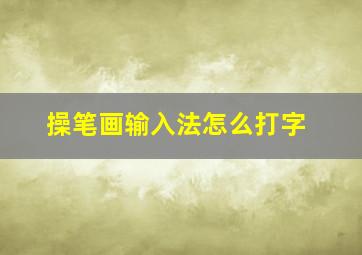 操笔画输入法怎么打字