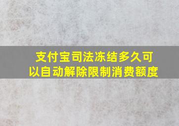 支付宝司法冻结多久可以自动解除限制消费额度